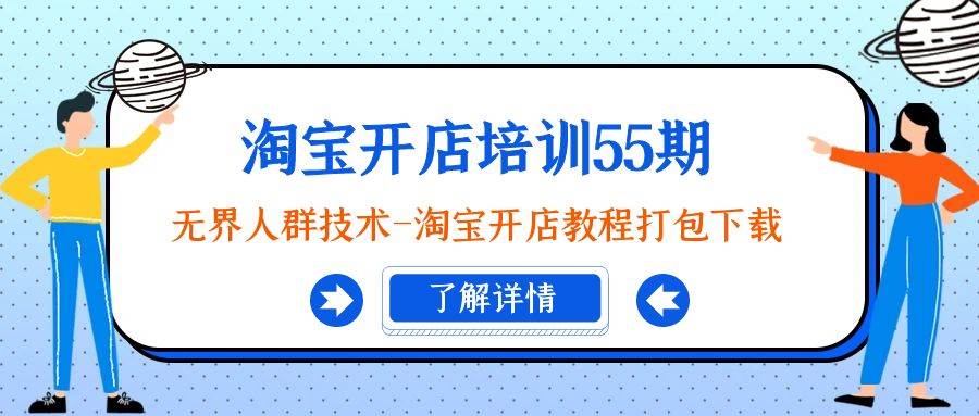 淘宝开店培训55期：无界人群技术-淘宝开店教程打包下载-博学库