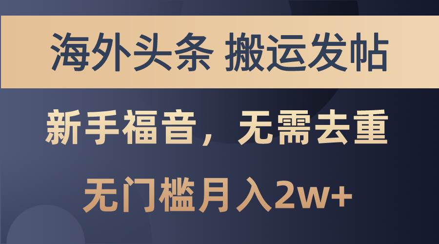 海外头条搬运发帖,新手福音,甚至无需去重,无门槛月入2w+-博学库