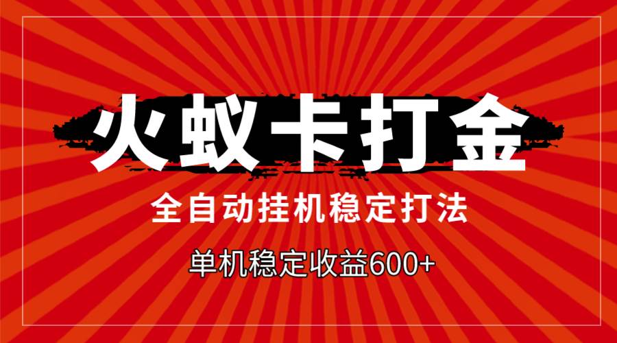 火蚁卡打金,全自动稳定打法,单机收益600+-博学库