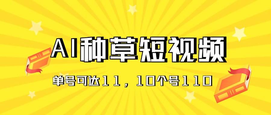 AI种草单账号日收益11元(抖音,快手,视频号),10个就是110元-博学库