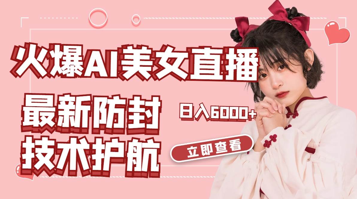 火爆AI美女舞蹈直播,最新防封技术保驾护航,礼物收到手软,日入6000+-博学库