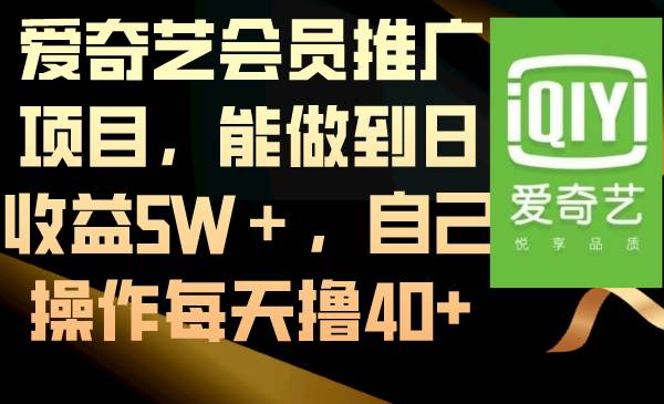 爱奇艺会员推广项目，能做到日收益5W＋，自己操作每天撸40+-博学库