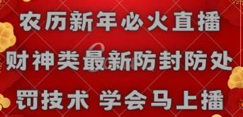 农历新年必火直播 财神类最新防封防处罚技术 学会马上播-博学库