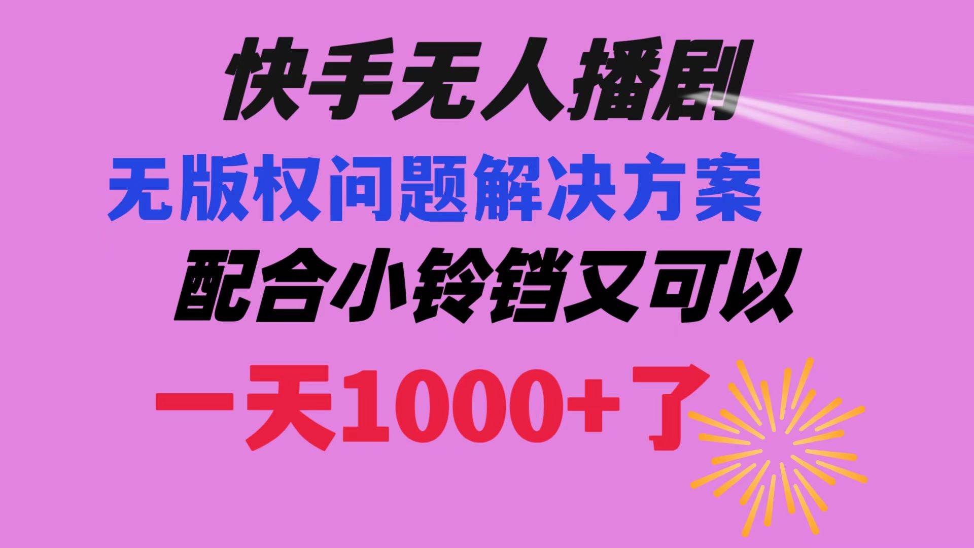 快手无人播剧 解决版权问题教程 配合小铃铛又可以1天1000+了-博学库