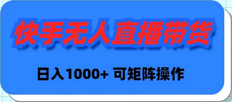 快手无人直播带货,新手日入1000+ 可矩阵操作-博学库