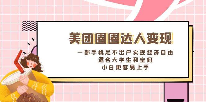 《美团圈圈达人变现,一部手机足不出户实现经济自由。适合大学生和宝妈,小白更容易上手》-博学库