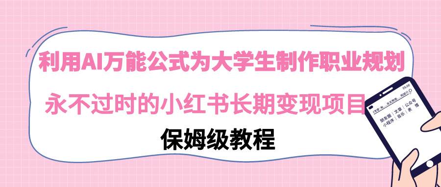 利用AI万能公式为大学生制作职业规划，永不过时的小红书长期变现项目-博学库