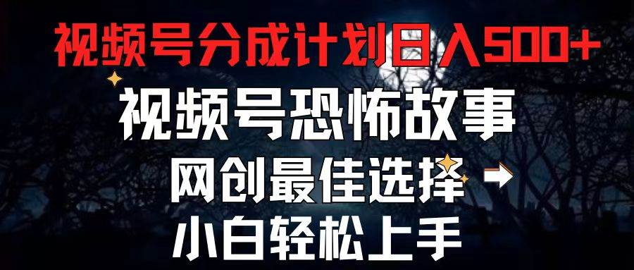 2024最新视频号分成计划，每天5分钟轻松月入500+，恐怖故事赛道,-博学库