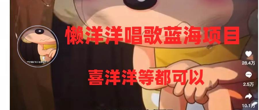 懒洋洋唱歌蓝海项目,单条作品上10+点赞,变现稳定/快(教程+工具)-博学库