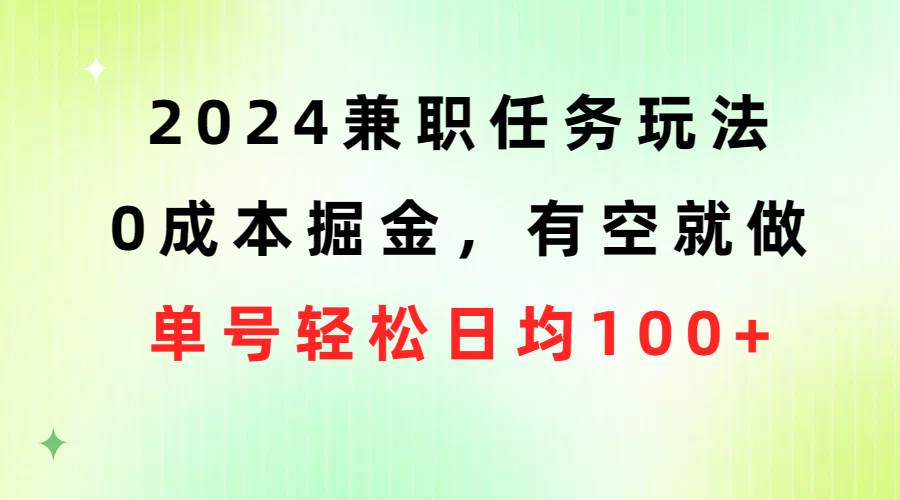 2024兼职任务玩法 0成本掘金,有空就做 单号轻松日均100+-博学库