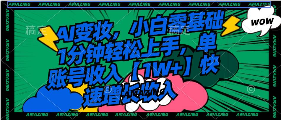 AI变妆,小白零基础1分钟轻松上手,单账号收入【1W+】快速增长收入-博学库