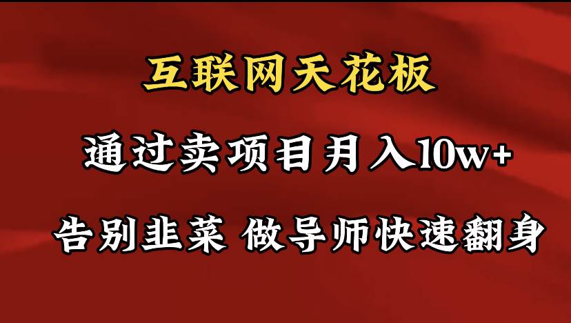 导师训练营互联网的天花板,让你告别韭菜,通过卖项目月入10w+,一定要…-博学库