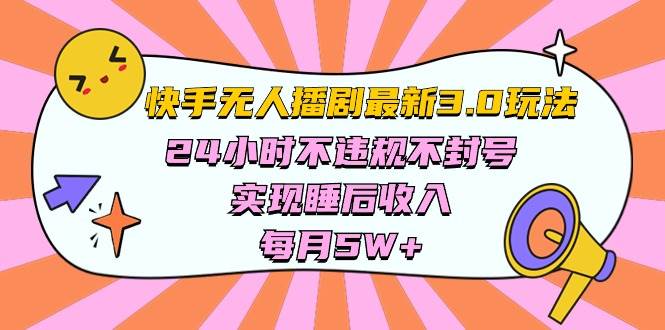 快手 最新无人播剧3.0玩法,24小时不违规不封号,实现睡后收入,每...-博学库