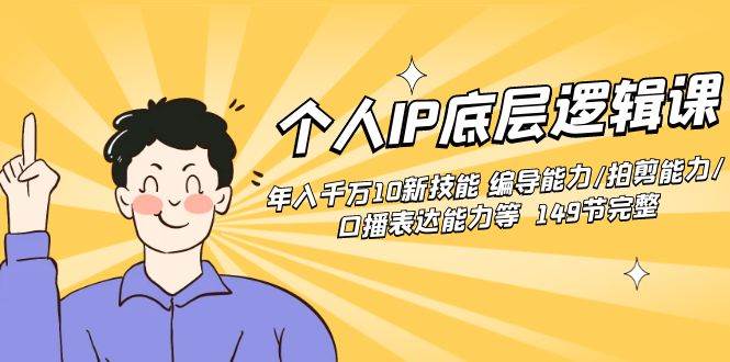 个人IP底层逻辑课:年入千万10新技能 编导能力/拍剪能力/口播表达能力等...-博学库