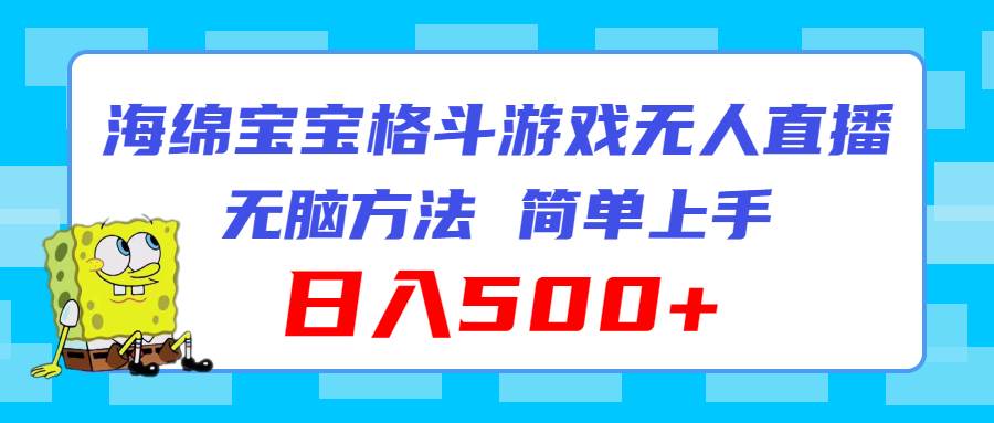 海绵宝宝格斗对战无人直播,无脑玩法,简单上手,日入500+-博学库