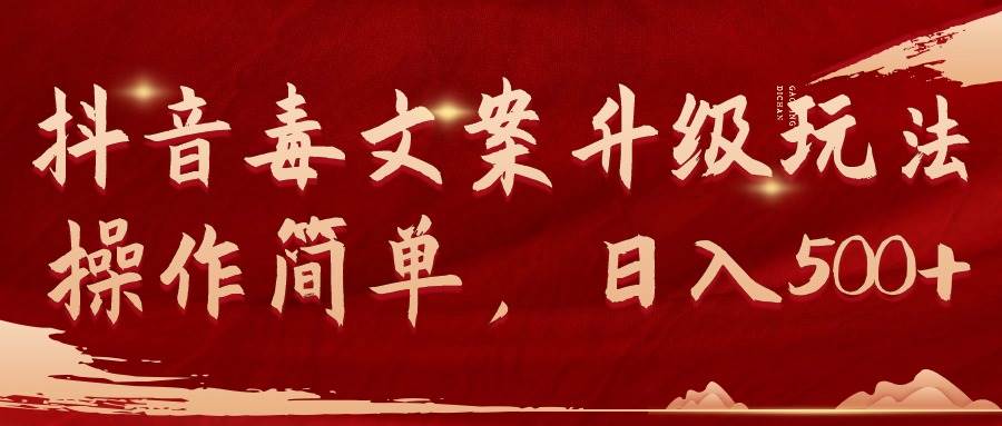 抖音毒文案升级玩法，操作简单，日入500+-博学库