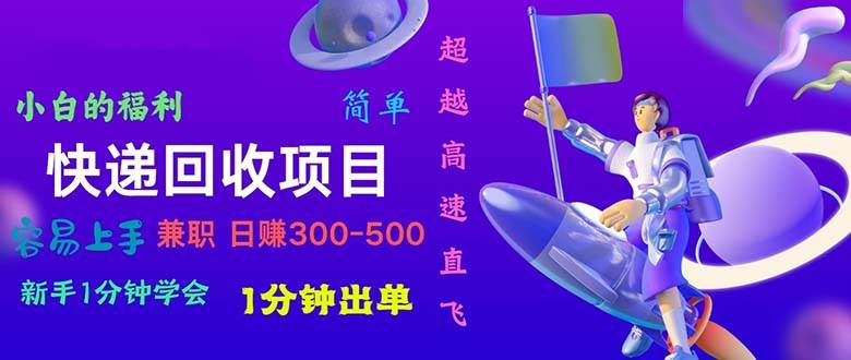 快递 回收项目,容易上手,小白一分钟学会,一分钟出单,日赚300~800-博学库