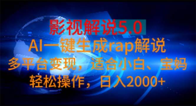 影视解说5.0 AI一键生成rap解说 多平台变现,适合小白,日入2000+-博学库