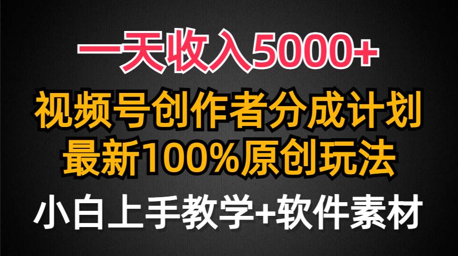 一天收入5000+,视频号创作者分成计划,最新100%原创玩法,小白也可以轻…-博学库