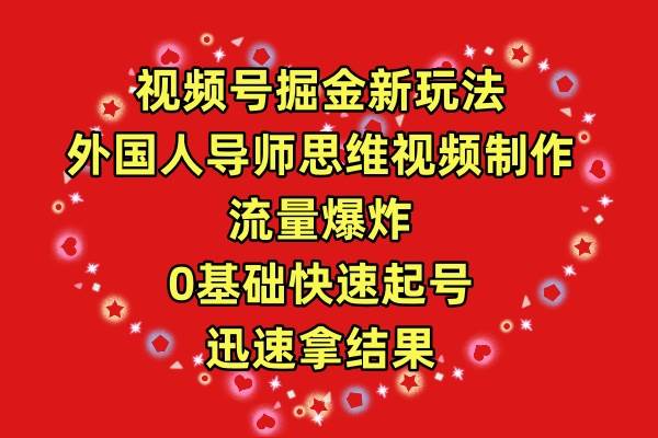 视频号掘金新玩法,外国人导师思维视频制作,流量爆炸,0其础快速起号,...-博学库