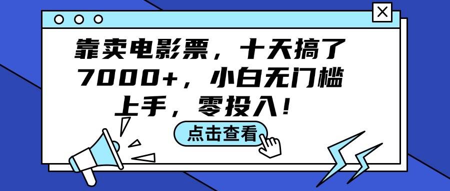 靠卖电影票,十天搞了7000+,小白无门槛上手,零投入!-博学库