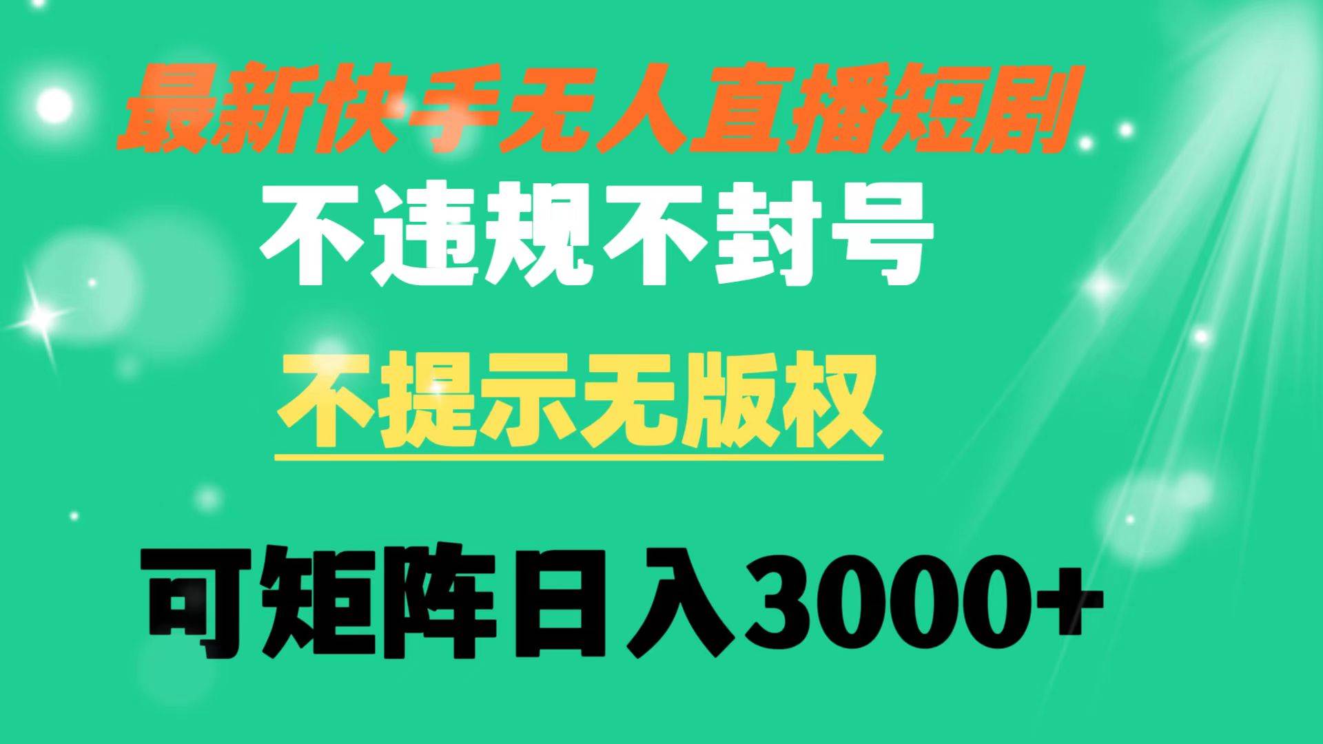 快手无人直播短剧 不违规 不提示 无版权 可矩阵操作轻松日入3000+-博学库