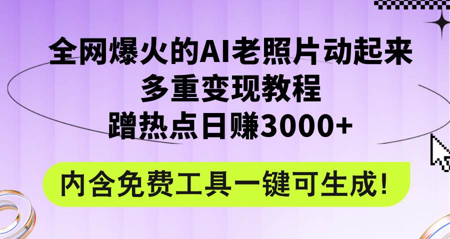 全网爆火的AI老照片动起来多重变现教程，蹭热点日赚3000+，内含免费工具-博学库