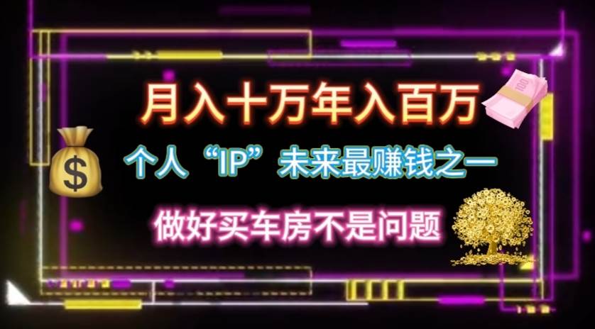 个人“IP”月入十万 年入百万,逆风翻盘秘籍!-博学库