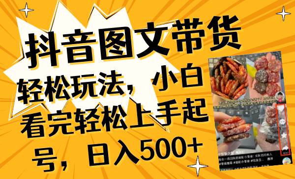 抖音图文带货轻松玩法，小白看完轻松上手起号，日入500+-博学库