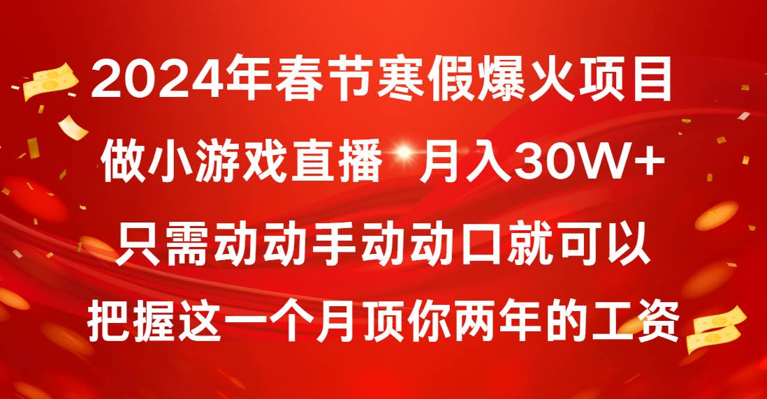 2024年春节寒假爆火项目,普通小白如何通过小游戏直播做到月入30W+-博学库