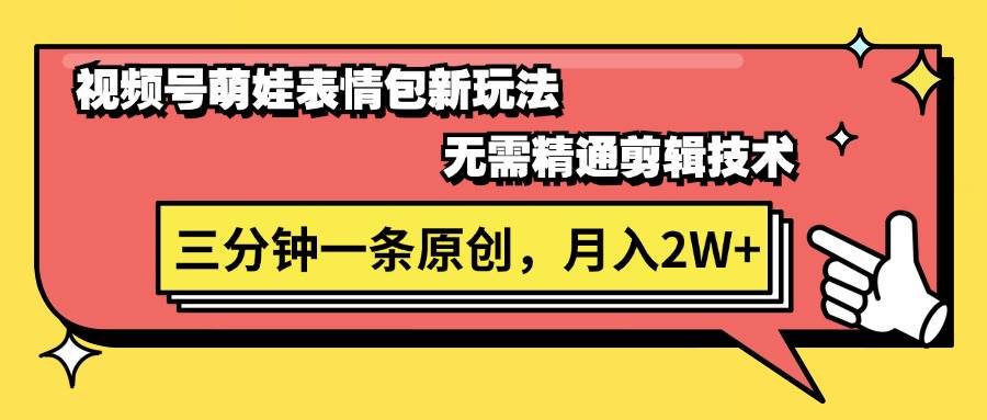 视频号萌娃表情包新玩法,无需精通剪辑,三分钟一条原创视频,月入2W+-博学库