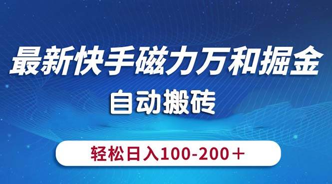 最新快手磁力万和掘金,自动搬砖,轻松日入100-200,操作简单-博学库
