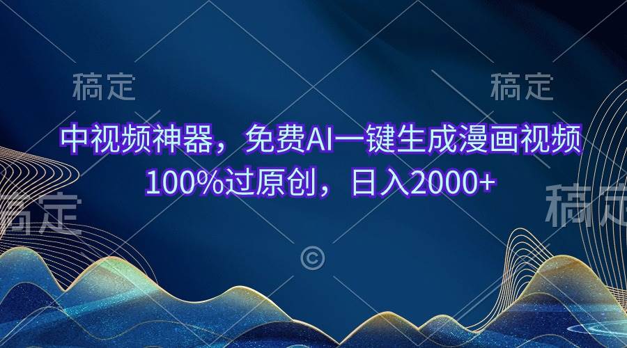 中视频神器,免费AI一键生成漫画视频100%过原创,日入2000+-博学库