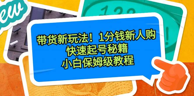 带货新玩法!1分钱新人购,快速起号秘籍!小白保姆级教程-博学库