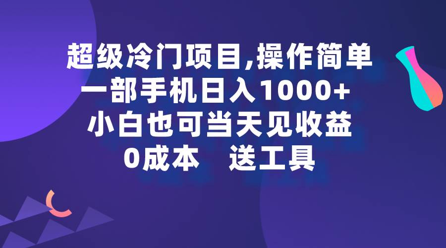 超级冷门项目,操作简单,一部手机轻松日入1000+,小白也可当天看见收益-博学库