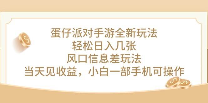 蛋仔派对手游全新玩法,轻松日入几张,风口信息差玩法,当天见收益,小…-博学库
