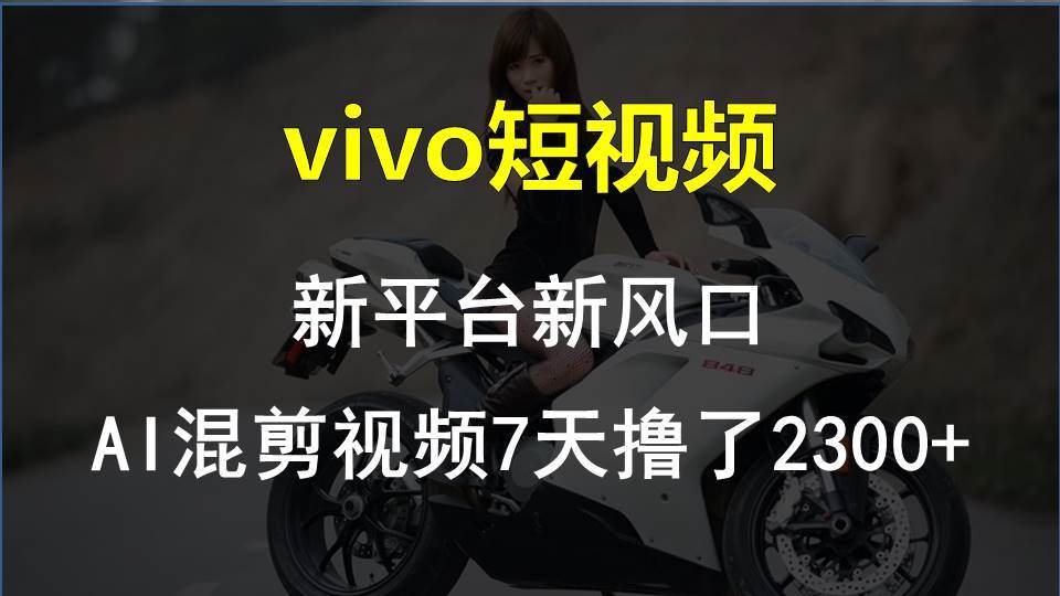 vivo短视频:新平台新风口，AI混剪视频7天撸了2300+-博学库