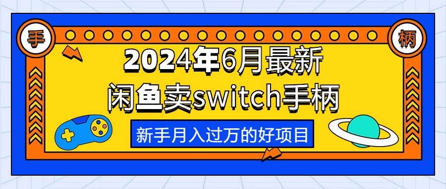2024年6月最新闲鱼卖switch游戏手柄，新手月入过万的第一个好项目-博学库