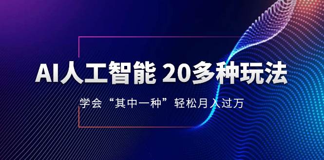 AI人工智能 20多种玩法 学会“其中一种”轻松月入过万，持续更新AI最新玩法-博学库