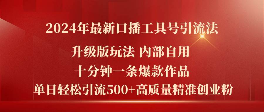 2024年最新升级版口播工具号引流法，十分钟一条爆款作品，日引流500+高…-博学库