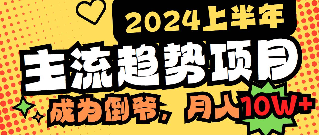 2024上半年主流趋势项目，打造中间商模式，成为倒爷，易上手，用心做，…-博学库