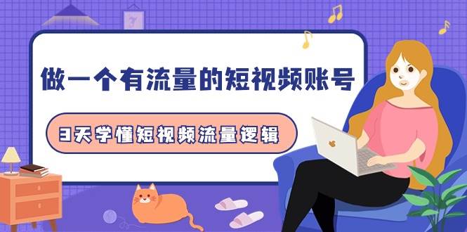做一个 有流量的短视频账号,3天学懂短视频流量逻辑(10节课)-博学库