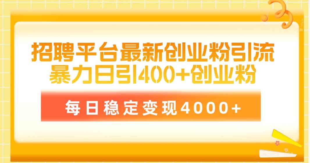 招聘平台最新创业粉引流技术，简单操作日引创业粉400+，每日稳定变现4000+-博学库